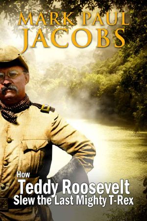 [How Teddy Roosevelt Slew the Last Mighty T 01] • How Teddy Roosevelt Slew the Last Mighty T-Rex
